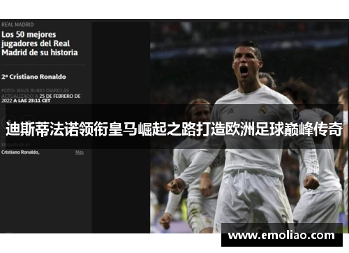 迪斯蒂法诺领衔皇马崛起之路打造欧洲足球巅峰传奇 迪斯蒂法诺领衔皇马崛起之路打造欧洲足球巅峰传奇