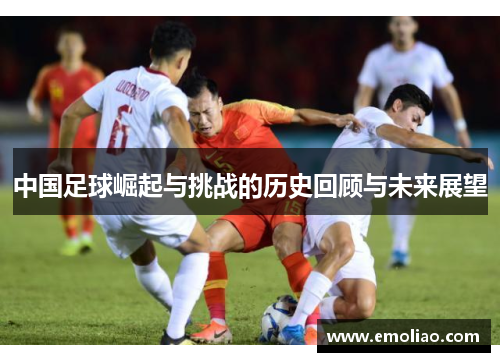 中国足球崛起与挑战的历史回顾与未来展望