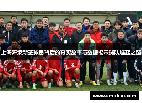 上海海港新签球员背后的真实故事与数据揭示球队崛起之路 上海海港新签球员背后的真实故事与数据揭示球队崛起之路