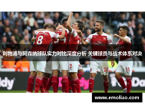 利物浦与阿森纳球队实力对比深度分析 关键球员与战术体系对决