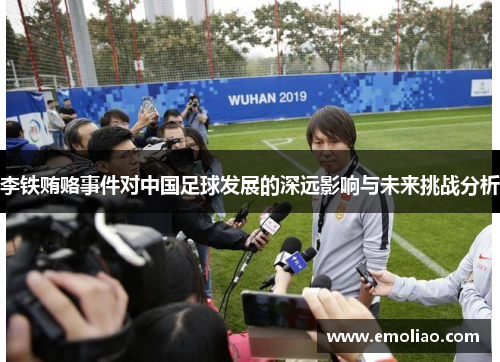 李铁贿赂事件对中国足球发展的深远影响与未来挑战分析 李铁贿赂事件对中国足球发展的深远影响与未来挑战分析