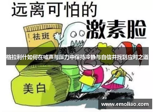 格拉利什如何在嘘声与压力中保持冷静与自信并找到应对之道