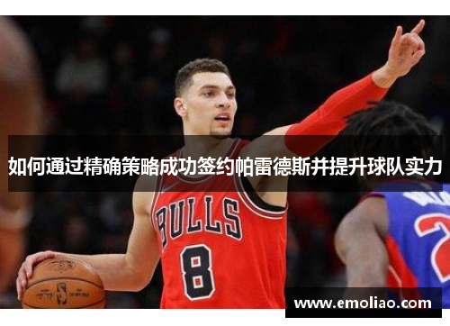 如何通过精确策略成功签约帕雷德斯并提升球队实力 如何通过精确策略成功签约帕雷德斯并提升球队实力