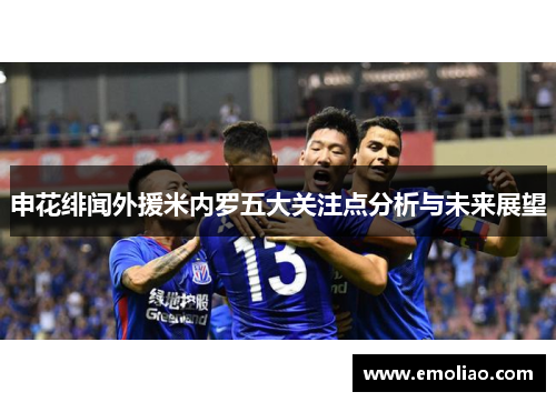 申花绯闻外援米内罗五大关注点分析与未来展望