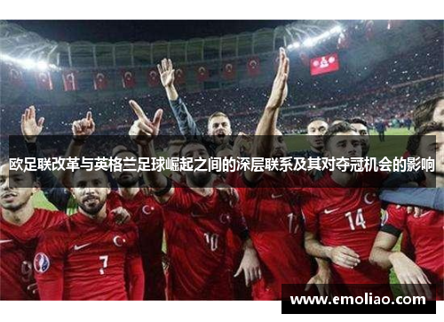 欧足联改革与英格兰足球崛起之间的深层联系及其对夺冠机会的影响